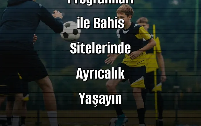 VIP Programları ile Bahis Sitelerinde Ayrıcalık Yaşayın