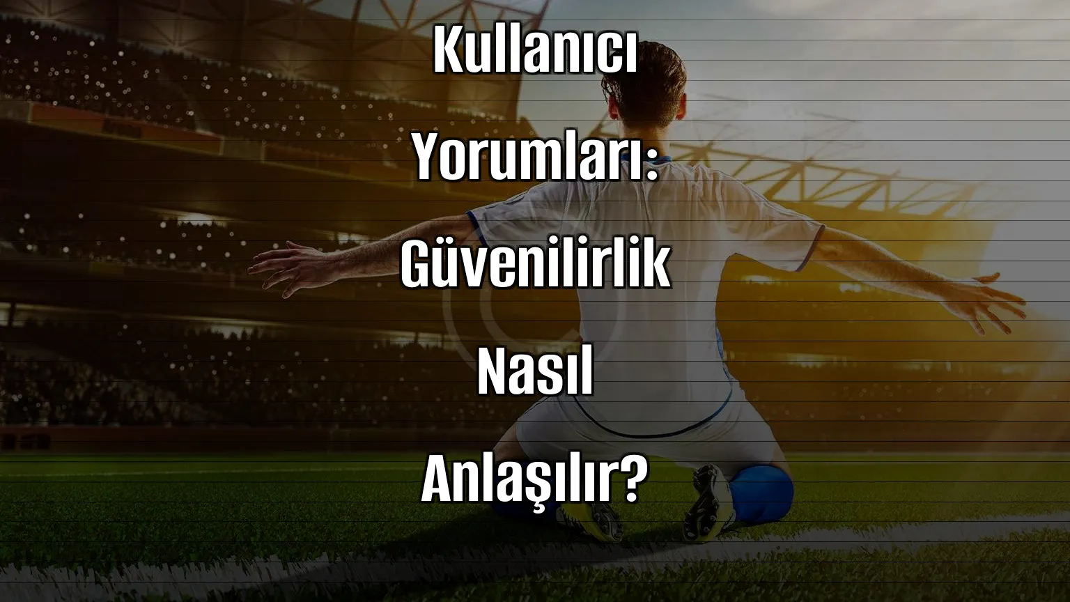 Bahis Siteleriyle İlgili Kullanıcı Yorumları: Güvenilirlik Nasıl Anlaşılır?