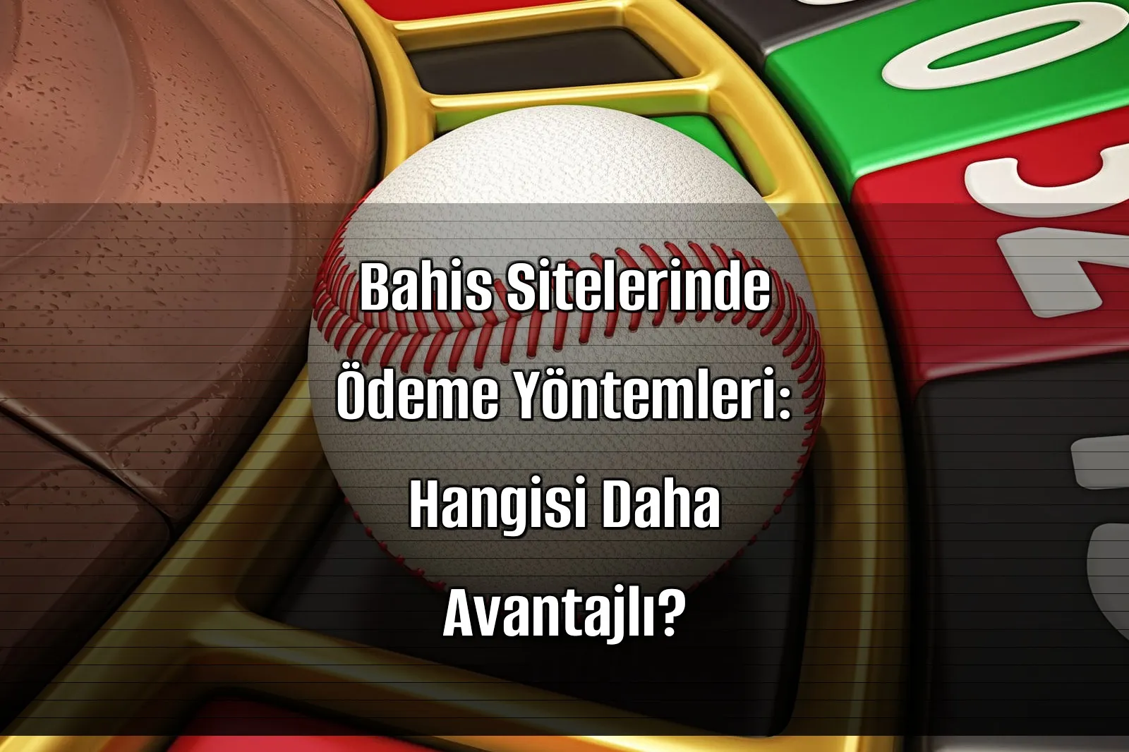 Bahis Sitelerinde Ödeme Yöntemleri: Hangisi Daha Avantajlı?