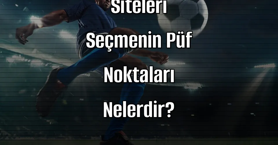 Güvenli Bahis Siteleri Seçmenin Püf Noktaları Nelerdir?