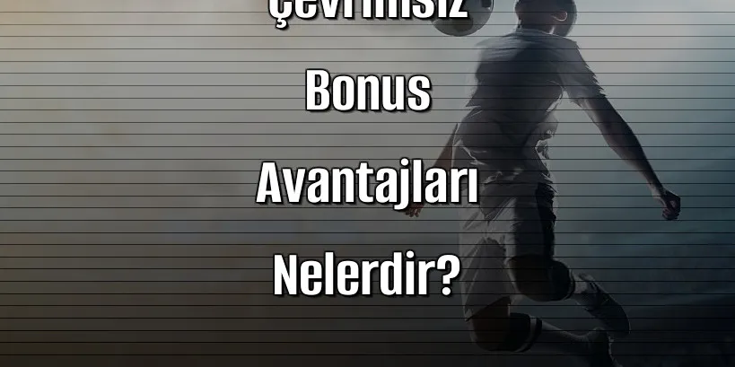 Bahis Sitelerinde Çevrimsiz Bonus Avantajları Nelerdir?