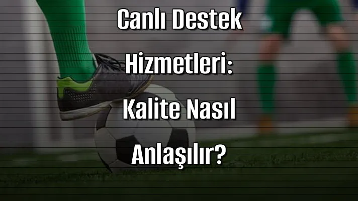 Bahis Sitelerinde Canlı Destek Hizmetleri: Kalite Nasıl Anlaşılır?
