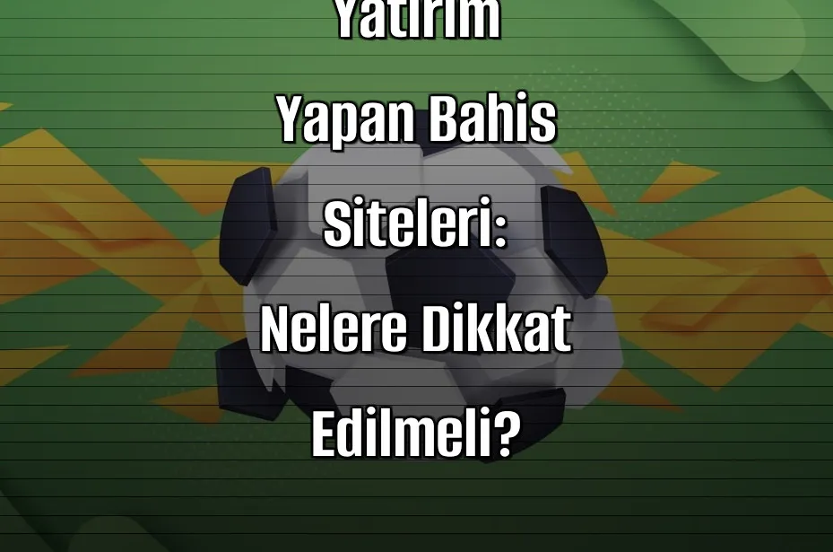 Hızlı Yatırım Yapan Bahis Siteleri: Nelere Dikkat Edilmeli?