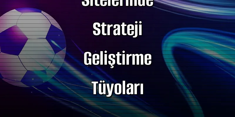 Canlı Bahis Sitelerinde Strateji Geliştirme Tüyoları