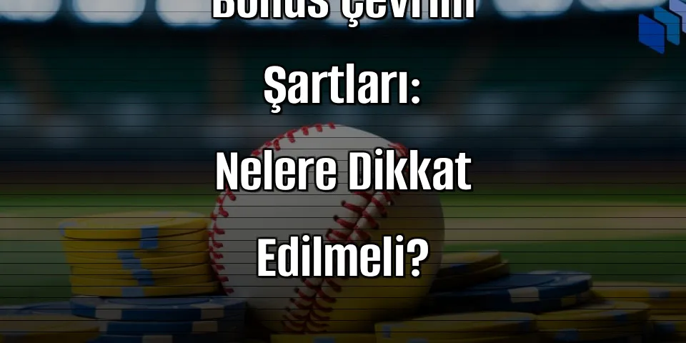Bahis Sitelerinde Bonus Çevrim Şartları: Nelere Dikkat Edilmeli?