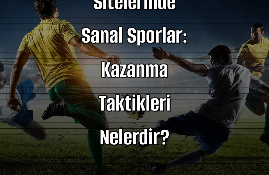 Bahis Sitelerinde Sanal Sporlar: Kazanma Taktikleri Nelerdir?
