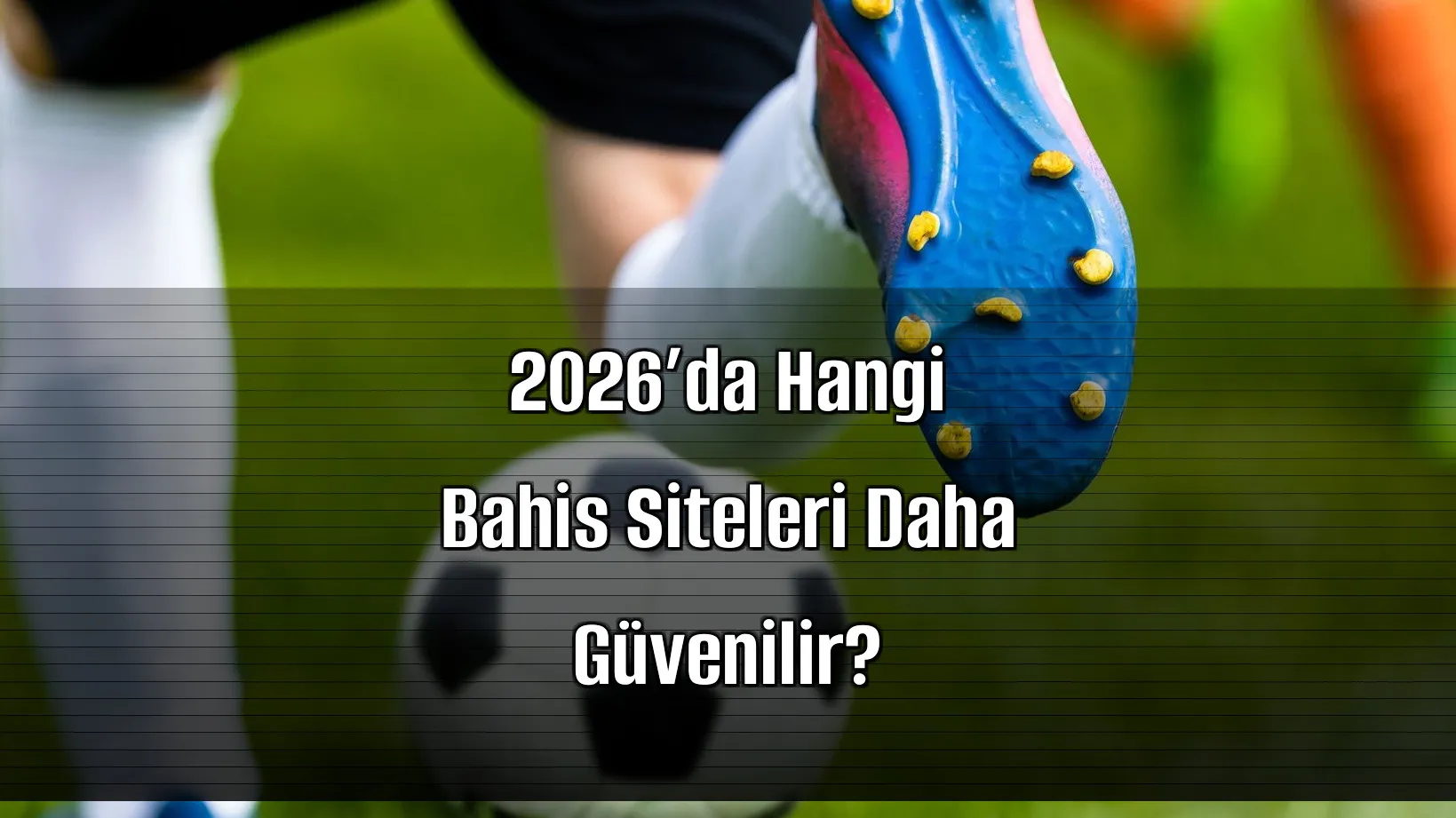 2026’da Hangi Bahis Siteleri Daha Güvenilir?