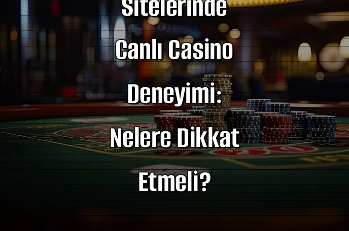Bahis Sitelerinde Canlı Casino Deneyimi: Nelere Dikkat Etmeli?