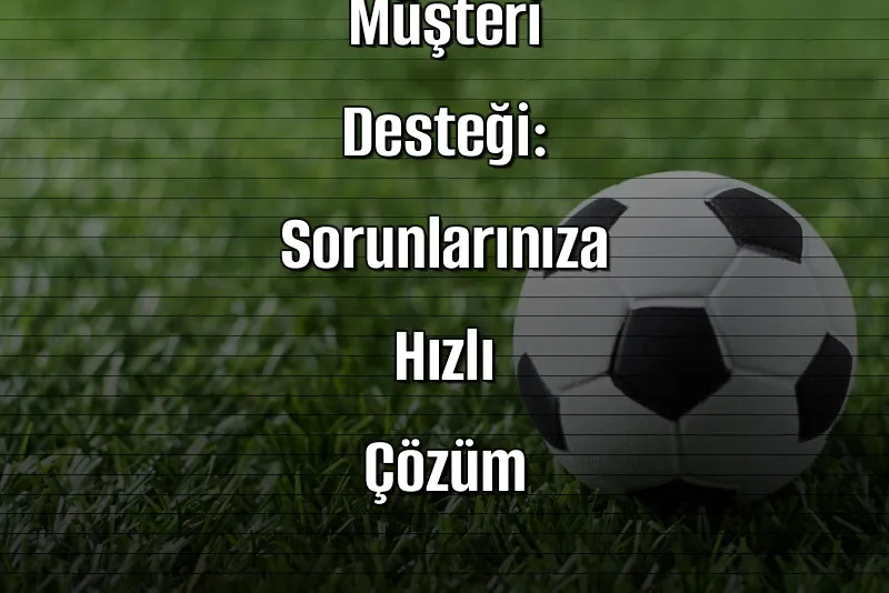 Bahis Sitelerinde Müşteri Desteği: Sorunlarınıza Hızlı Çözüm